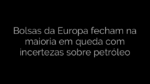 ​Bolsas da Europa fecham na maioria em queda com incertezas sobre petróleo 